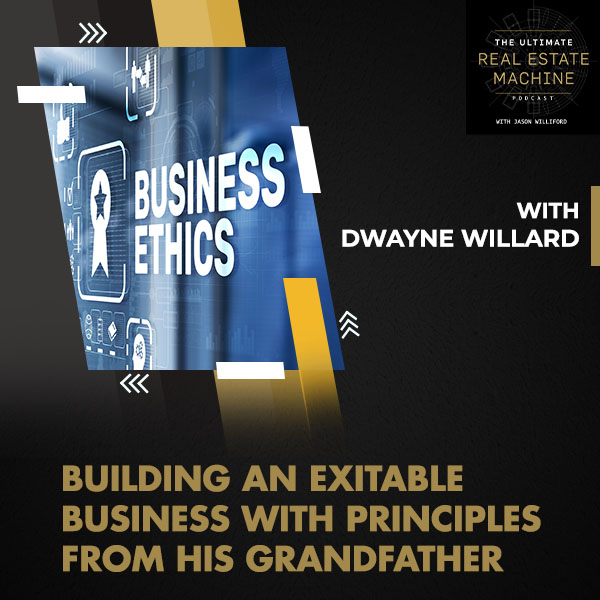 Dwayne Willard On Building An Exitable Business With Principles From His Grandfather
